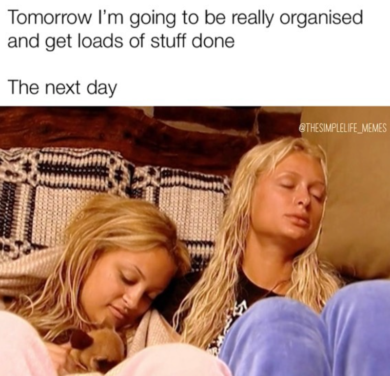 Tomorrow I'm going to be really organised and get loads of stuff done The next day @THESIMPLELIFE_MEMES