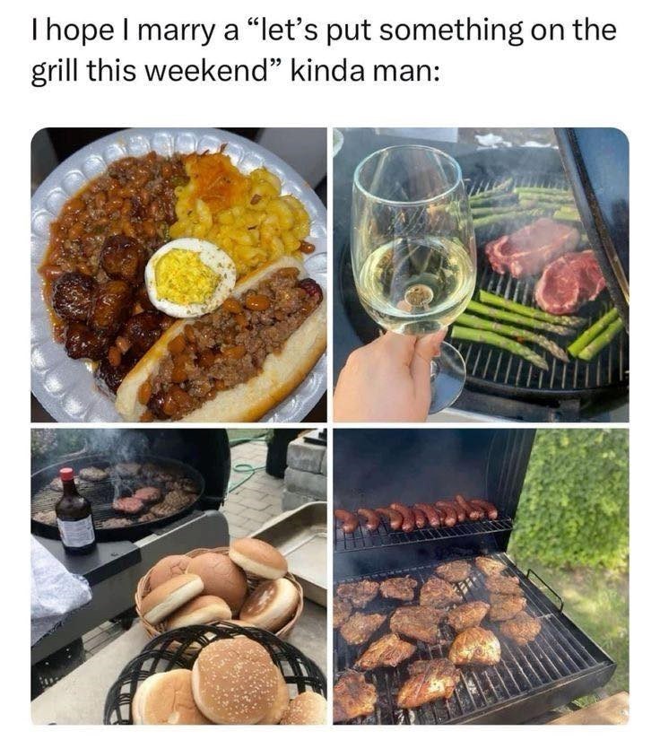 I hope I marry a "let's put something on the grill this weekend” kinda man: