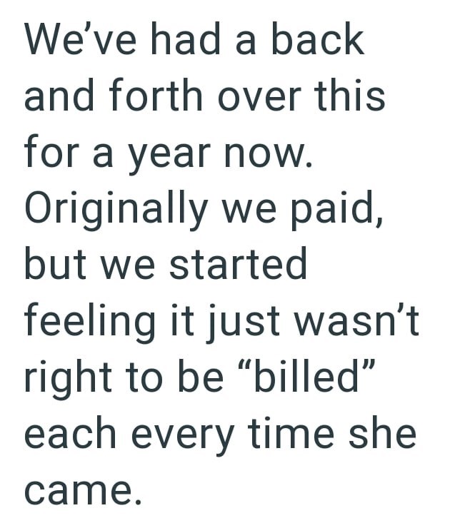 We've had a back and forth over this for a year now. Originally we paid, but we started feeling it just wasn't right to be "billed" each every time she came.