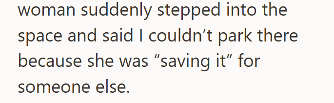 woman suddenly stepped into the space and said I couldn't park there because she was "saving it" for someone else.