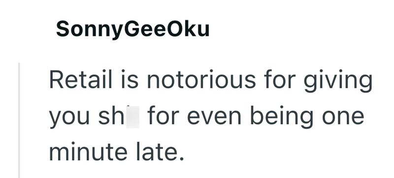 SonnyGeeOku Retail is notorious for giving for even being one you sh minute late.