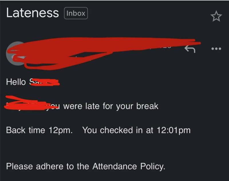 Lateness Inbox J Hello Sa you were late for your break Back time 12pm. You checked in at 12:01pm Please adhere to the Attendance Policy. :