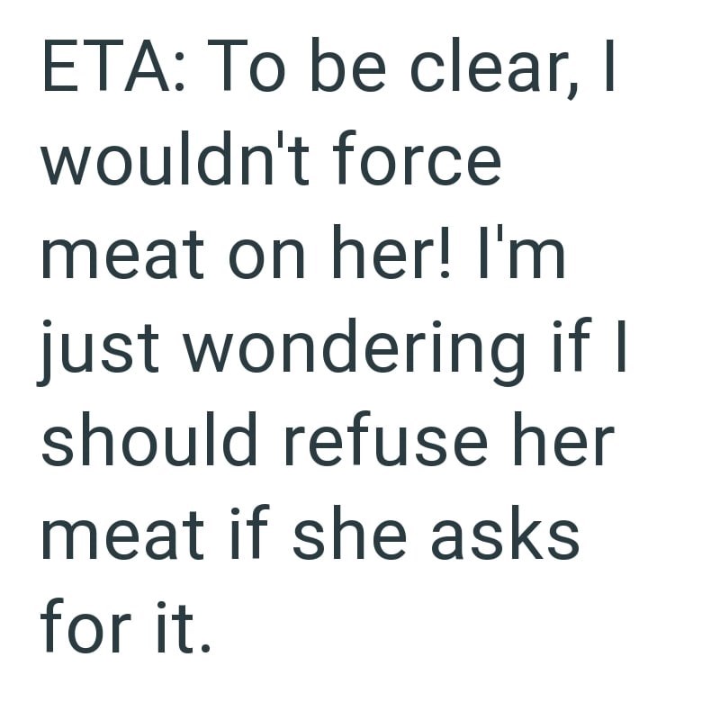 ETA: To be clear, I wouldn't force meat on her! I'm just wondering if I should refuse her meat if she asks for it.