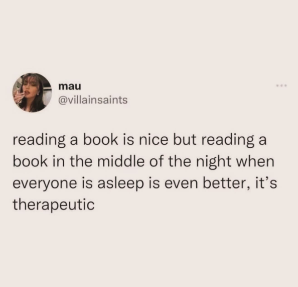 mau @villainsaints reading a book is nice but reading a book in the middle of the night when everyone is asleep is even better, it's therapeutic