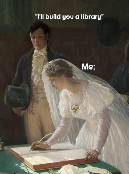 "I'll build you a library" Me: