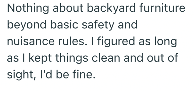 Nothing about backyard furniture beyond basic safety and nuisance rules. I figured as long as I kept things clean and out of sight, I'd be fine.