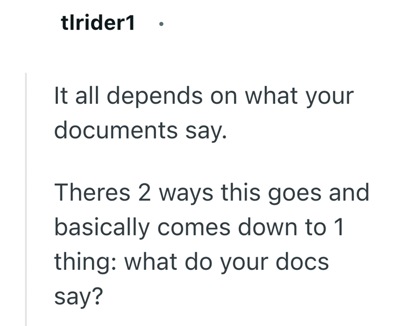 tlrider1 It all depends on what your documents say. Theres 2 ways this goes and basically comes down to 1 thing: what do your docs say?