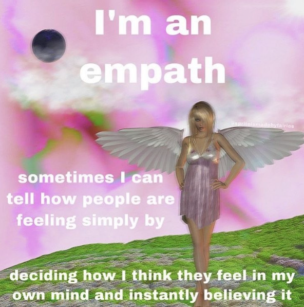 I'm an empath sometimes I can tell how people are feeling simply by spritelsmadebyfairies deciding how I think they feel in my own mind and instantly believing it