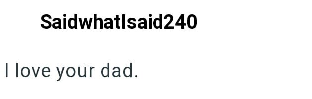 Saidwhatlsaid240 I love your dad.