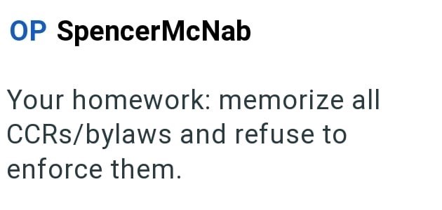 OP SpencerMcNab Your homework: memorize all CCRs/bylaws and refuse to enforce them.