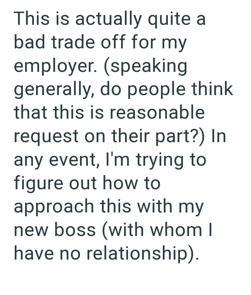 This is actually quite a bad trade off for my employer. (speaking generally, do people think that this is reasonable request on their part?) In any event, I'm trying to figure out how to approach this with my new boss (with whom I have no relationship).