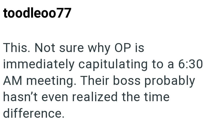 toodleoo77 This. Not sure why OP is immediately capitulating to a 6:30 AM meeting. Their boss probably hasn't even realized the time difference.
