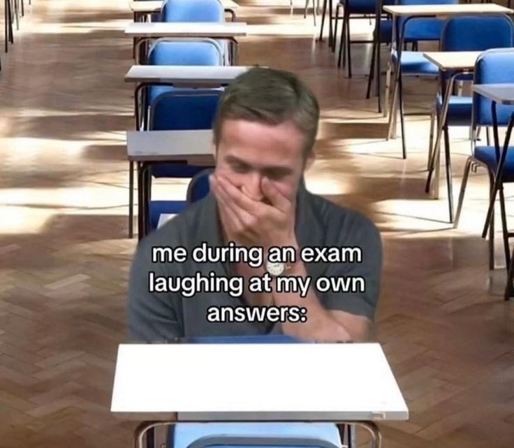 me during an exam laughing at my own answers: