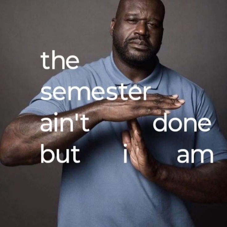 the semester ain't done but i am
