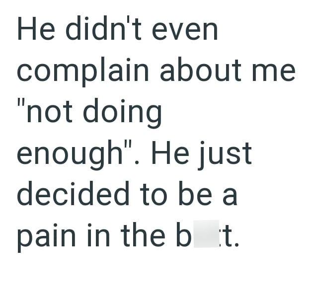 He didn't even complain about me "not doing enough". He just decided to be a pain in the bat.
