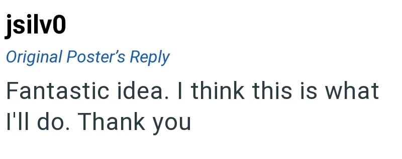 jsilvo Original Poster's Reply Fantastic idea. I think this is what I'll do. Thank you