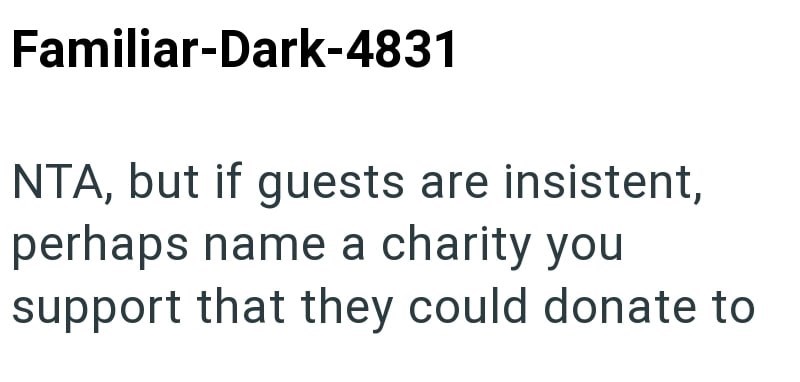 Familiar-Dark-4831 NTA, but if guests are insistent, perhaps name a charity you support that they could donate to
