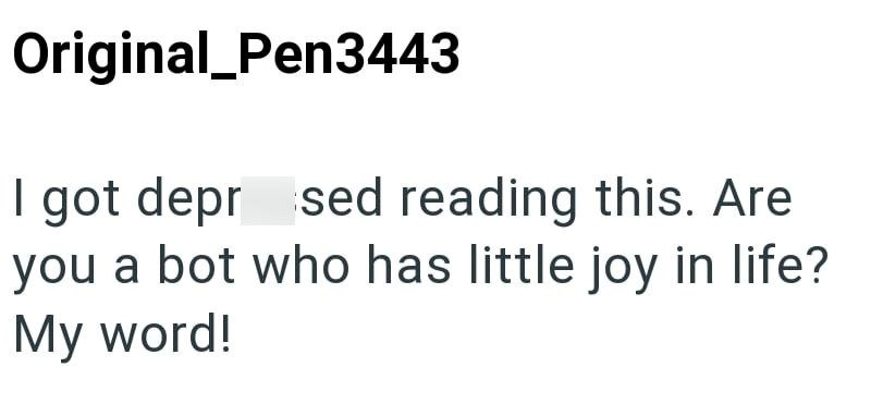 Original_Pen3443 I got depr sed reading this. Are you a bot who has little joy in life? My word!