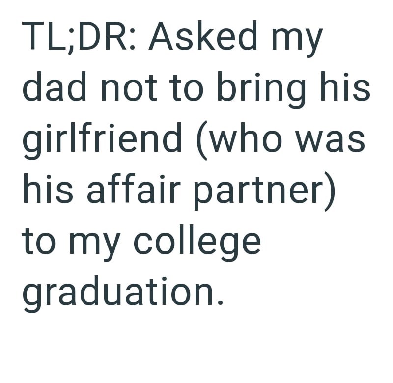 TL;DR: Asked my dad not to bring his girlfriend (who was his affair partner) to my college graduation.