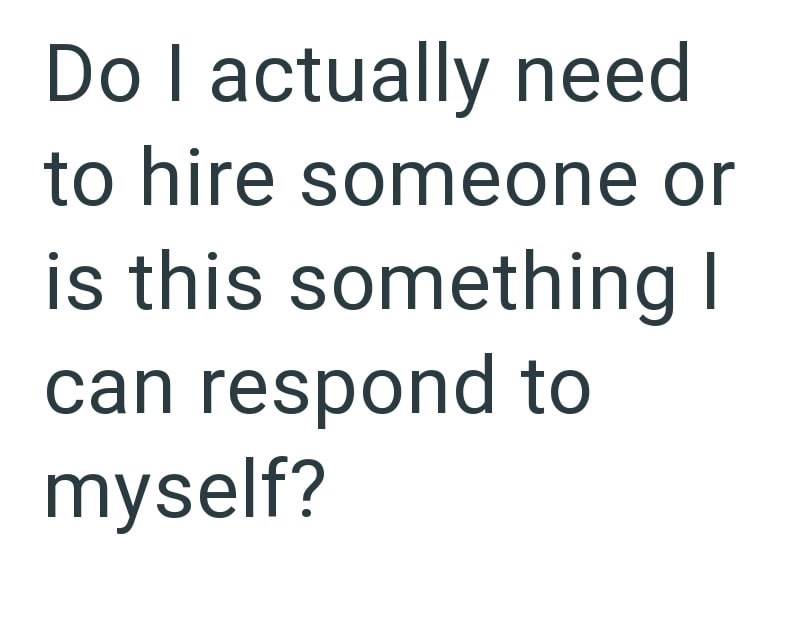 Do I actually need to hire someone or is this something I can respond to myself?