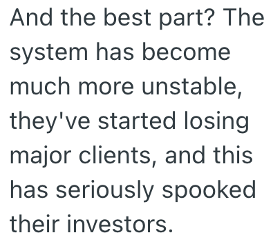 And the best part? The system has become much more unstable, they've started losing major clients, and this has seriously spooked their investors.