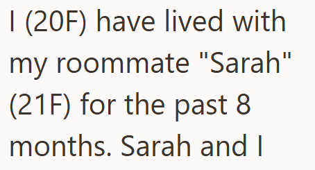 I (20F) have lived with my roommate "Sarah" (21F) for the past 8 months. Sarah and I