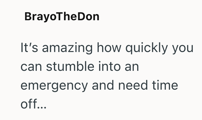 BrayoTheDon It's amazing how quickly you can stumble into an emergency and need time off...