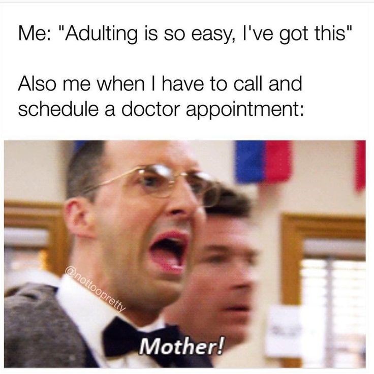 Me: "Adulting is so easy, I've got this" Also me when I have to call and schedule a doctor appointment: @nottoopretty Mother!