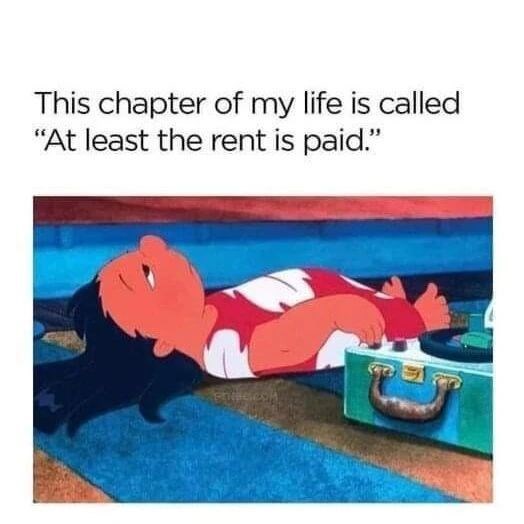 This chapter of my life is called "At least the rent is paid."