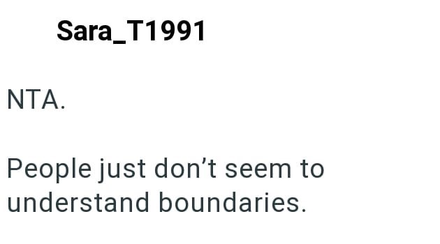 NTA. Sara_T1991 People just don't seem to understand boundaries.
