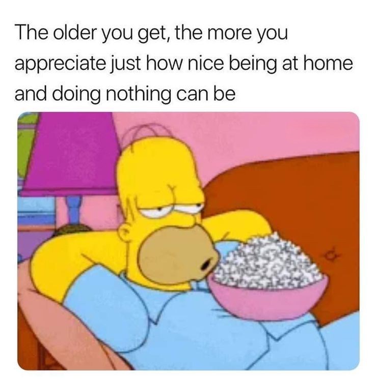 The older you get, the more you appreciate just how nice being at home and doing nothing can be