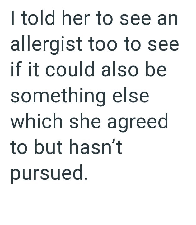 I told her to see an allergist too to see if it could also be something else which she agreed to but hasn't pursued.