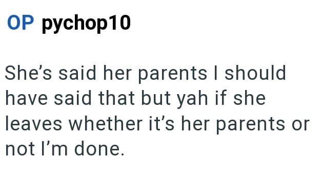OP pychop10 She's said her parents I should have said that but yah if she leaves whether it's her parents or not I'm done.