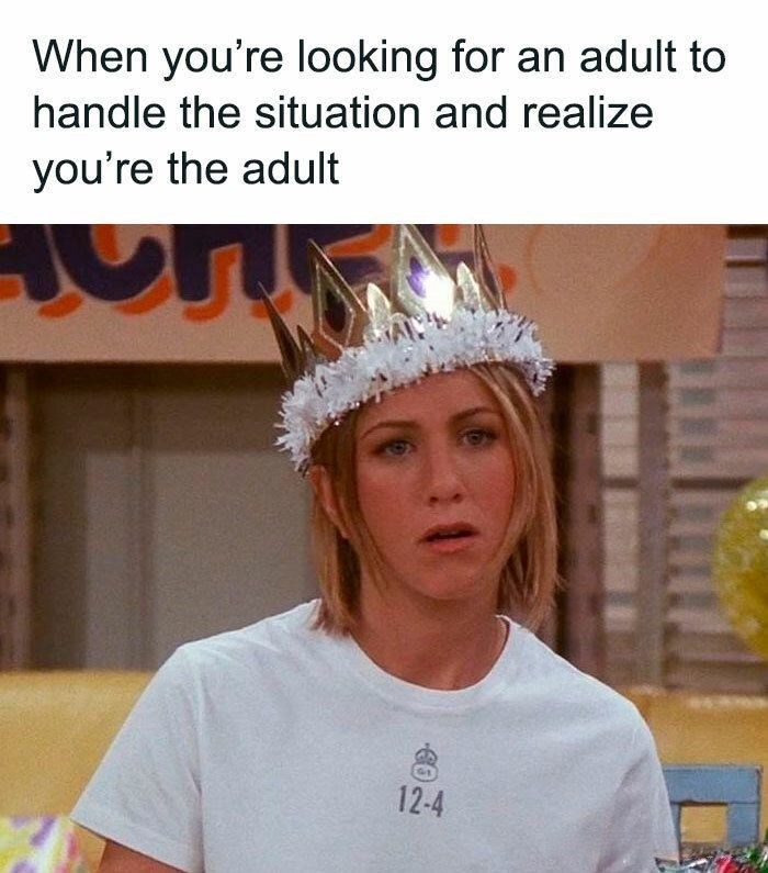 When you're looking for an adult to handle the situation and realize you're the adult 12-4