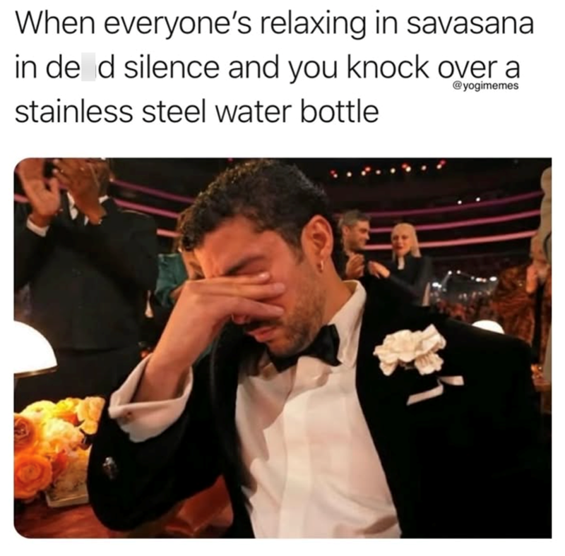 When everyone's relaxing in savasana in de d silence and you knock over a stainless steel water bottle @yogimemes