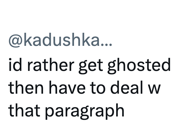 @kadushka... id rather get ghosted then have to deal w that paragraph