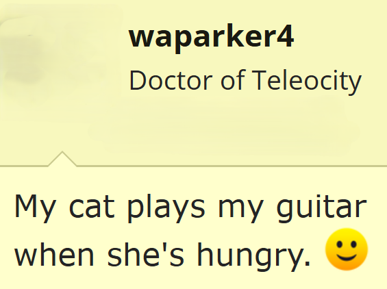 waparker4 Doctor of Teleocity My cat plays my guitar when she's hungry.
