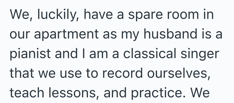 We, luckily, have a spare room in our apartment as my husband is a pianist and I am a classical singer that we use to record ourselves, teach lessons, and practice. We