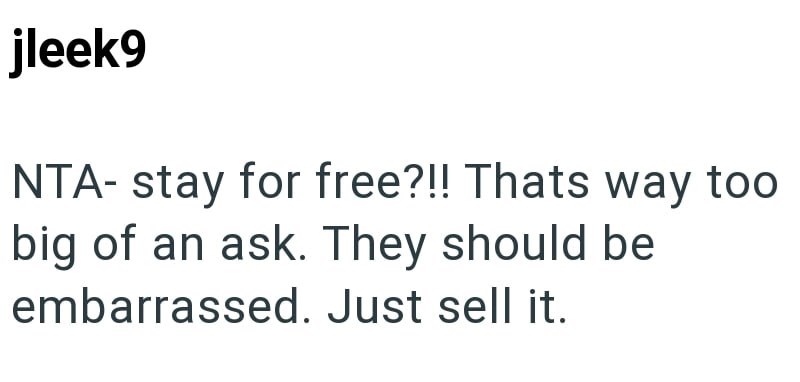 jleek9 NTA- stay for free?!! Thats way too big of an ask. They should be embarrassed. Just sell it.