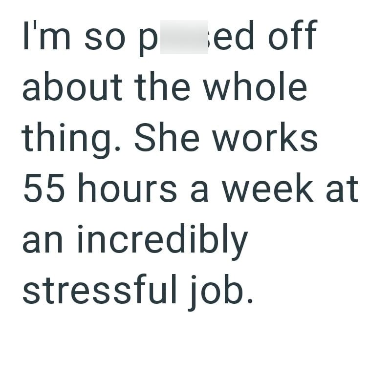 I'm so ped off about the whole thing. She works 55 hours a week at an incredibly stressful job.
