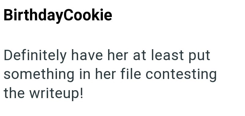 BirthdayCookie Definitely have her at least put something in her file contesting the writeup!