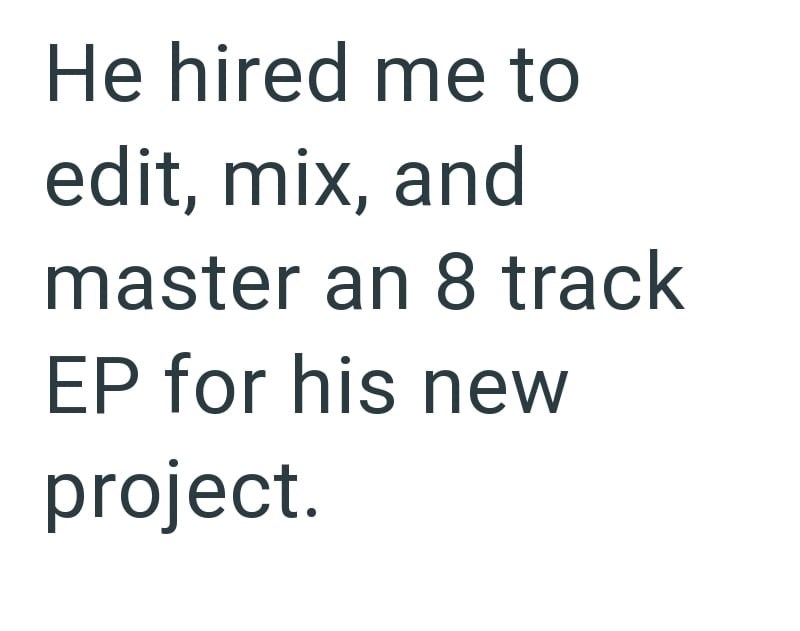 He hired me to edit, mix, and master an 8 track EP for his new project.