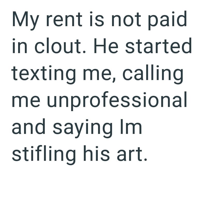 My rent is not paid in clout. He started texting me, calling me unprofessional and saying Im stifling his art.