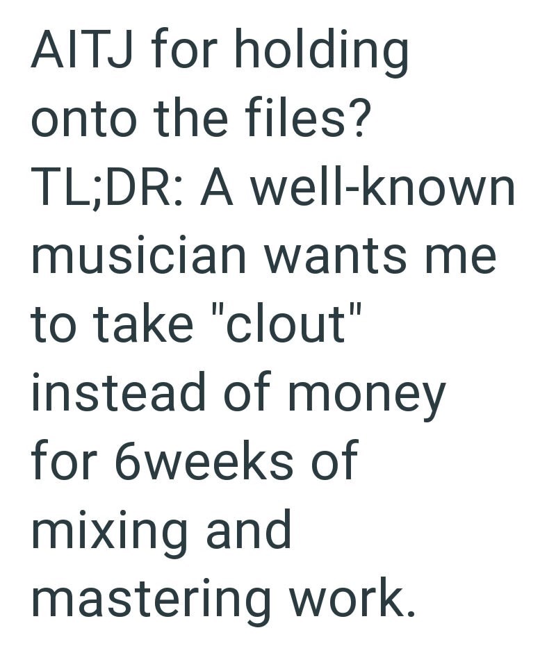 AITJ for holding onto the files? TL;DR: A well-known musician wants me to take "clout" instead of money for 6weeks of mixing and mastering work.