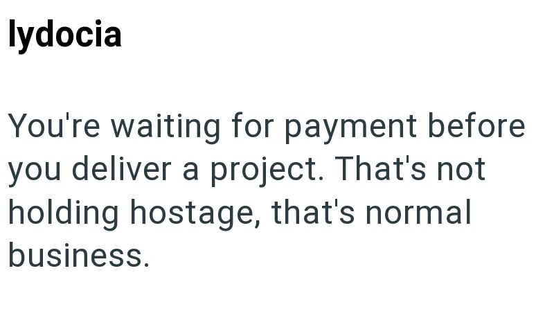 lydocia You're waiting for payment before you deliver a project. That's not holding hostage, that's normal business.