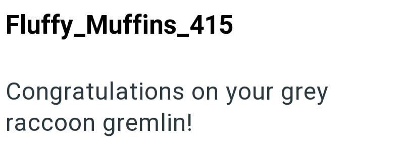 Fluffy_Muffins_415 Congratulations on your grey raccoon gremlin!