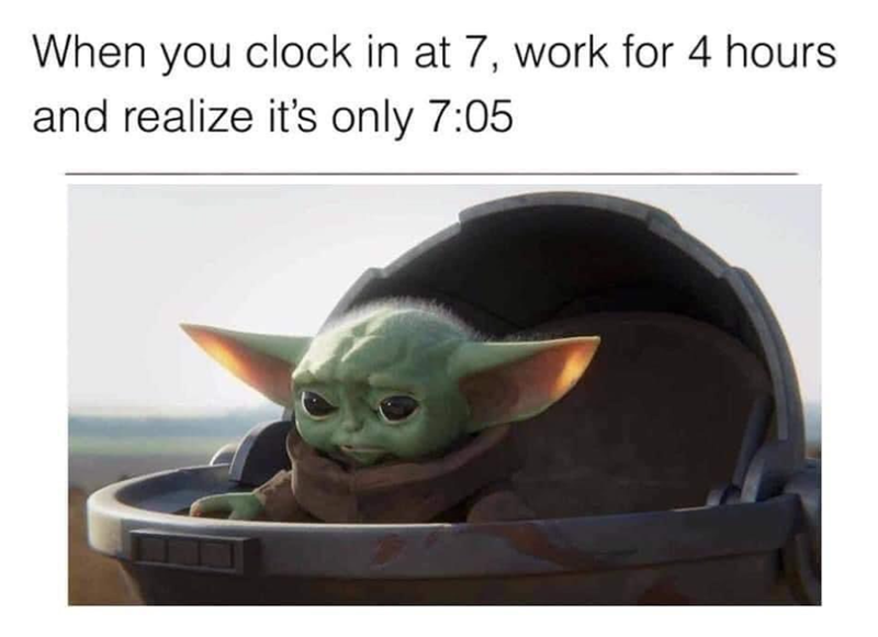 When you clock in at 7, work for 4 hours and realize it's only 7:05