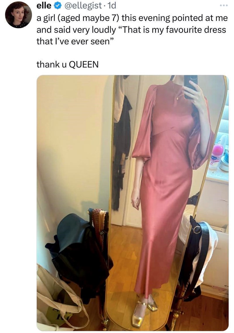 elle @ellegist . 1d 000 a girl (aged maybe 7) this evening pointed at me and said very loudly "That is my favourite dress that I've ever seen" thank u QUEEN