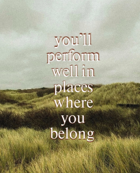 you'll perform well in places where you belong