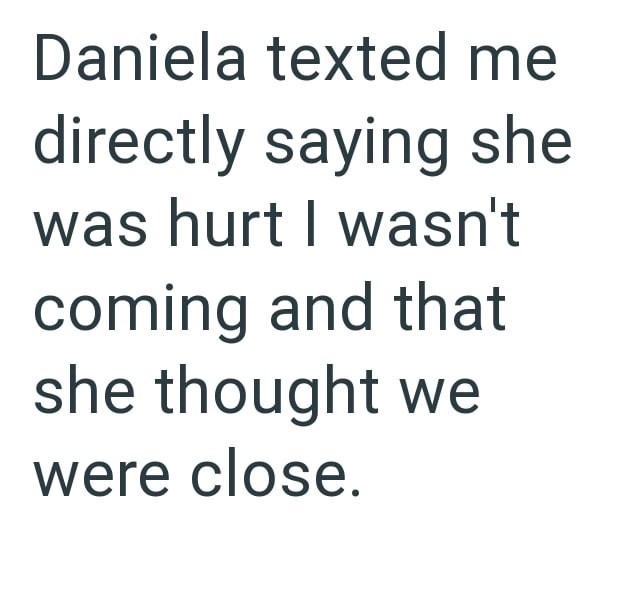 Daniela texted me directly saying she was hurt I wasn't coming and that she thought we were close.